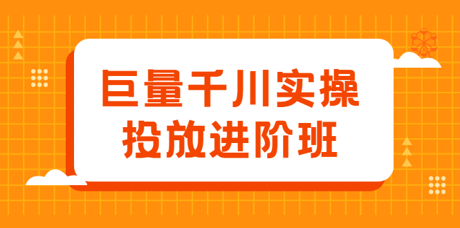 巨量千川实操投放进阶班，投放策略、方案，复盘模型和数据异常全套解决方法网创吧-网创项目资源站-副业项目-创业项目-搞钱项目网创吧