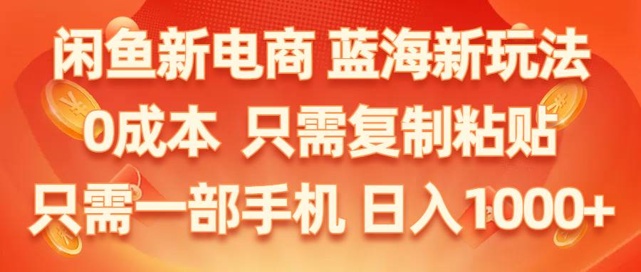 闲鱼新电商,蓝海新玩法,0成本,只需复制粘贴,小白轻松上手,只需一部手机…网创吧-网创项目资源站-副业项目-创业项目-搞钱项目网创吧