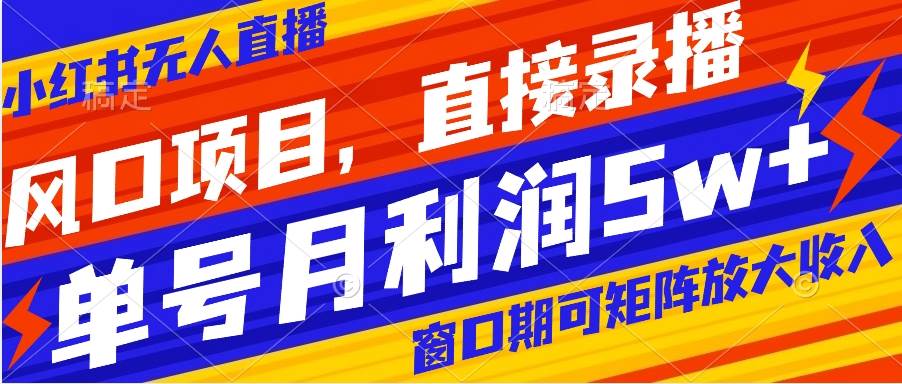 风口项目，小红书无人直播带货，直接录播，可矩阵，月入5w+网创吧-网创项目资源站-副业项目-创业项目-搞钱项目网创吧