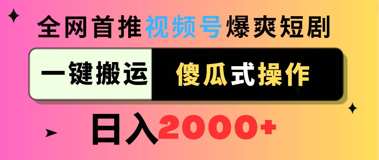 视频号爆爽短剧推广，一键搬运，傻瓜式操作，日入2000+网创吧-网创项目资源站-副业项目-创业项目-搞钱项目网创吧