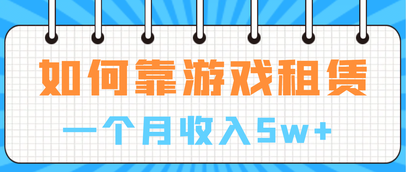 如何靠游戏租赁业务一个月收入5w+网创吧-网创项目资源站-副业项目-创业项目-搞钱项目网创吧