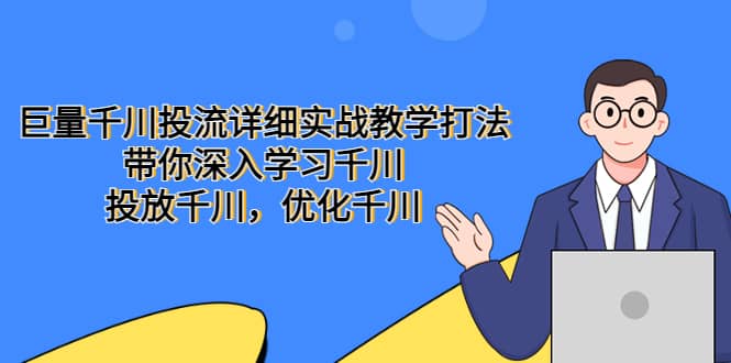 巨量千川投流详细实战教学打法：带你深入学习千川，投放千川，优化千川网创吧-网创项目资源站-副业项目-创业项目-搞钱项目网创吧