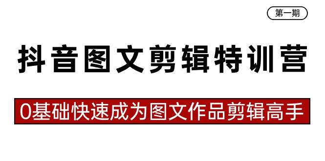 抖音图文剪辑特训营第一期，0基础快速成为图文作品剪辑高手（23节课）网创吧-网创项目资源站-副业项目-创业项目-搞钱项目网创吧