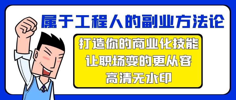 属于工程人-副业方法论，打造你的商业化技能，让职场变的更从容-高清无水印网创吧-网创项目资源站-副业项目-创业项目-搞钱项目网创吧