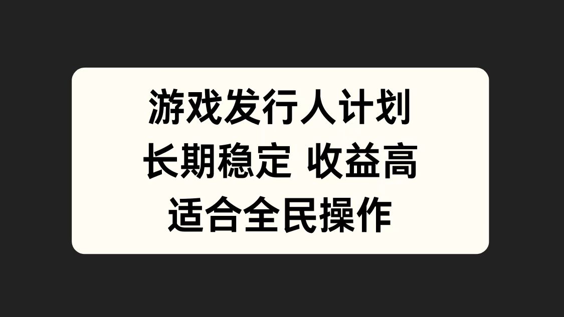 游戏发行人计划，长期稳定，适合全民操作。网创吧-网创项目资源站-副业项目-创业项目-搞钱项目网创吧