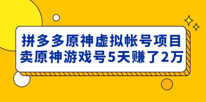 外面卖2980的拼多多原神虚拟帐号项目网创吧-网创项目资源站-副业项目-创业项目-搞钱项目网创吧