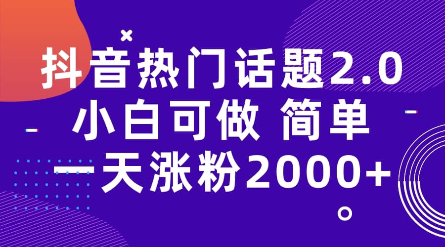 抖音热门话题玩法2.0，一天涨粉2000+（附软件+素材）网创吧-网创项目资源站-副业项目-创业项目-搞钱项目网创吧