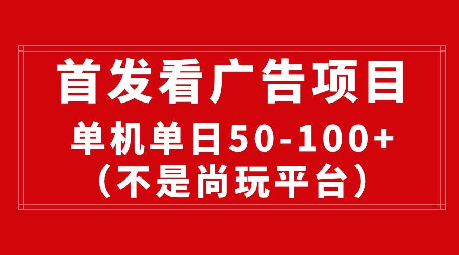 最新看广告平台（不是尚玩），单机一天稳定收益50-100+网创吧-网创项目资源站-副业项目-创业项目-搞钱项目网创吧