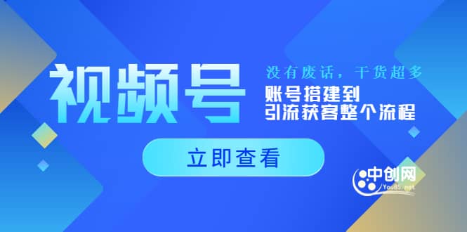 视频号新手必学课：账号搭建到引流获客整个流程，没有废话，干货超多网创吧-网创项目资源站-副业项目-创业项目-搞钱项目网创吧