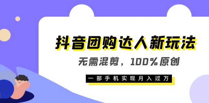 抖音团购达人新玩法，无需混剪，100%原创，一部手机实现月入过万网创吧-网创项目资源站-副业项目-创业项目-搞钱项目网创吧