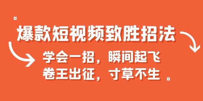 爆款短视频致胜招法，学会一招，瞬间起飞，卷王出征，寸草不生网创吧-网创项目资源站-副业项目-创业项目-搞钱项目网创吧