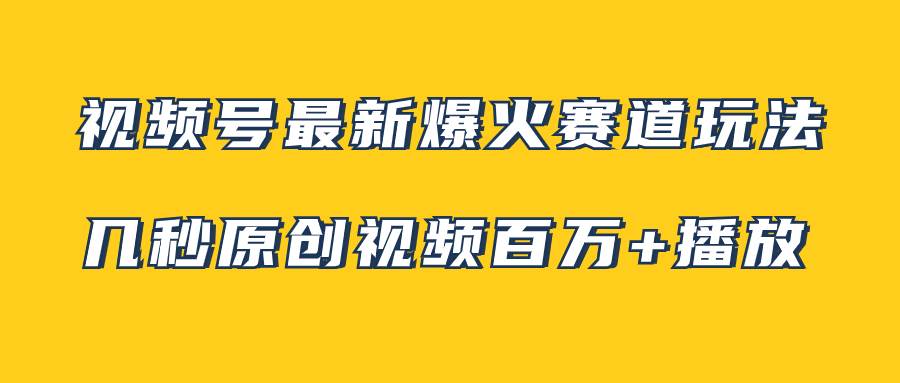 视频号最新爆火赛道玩法，几秒视频可达百万播放，小白即可操作（附素材）网创吧-网创项目资源站-副业项目-创业项目-搞钱项目网创吧