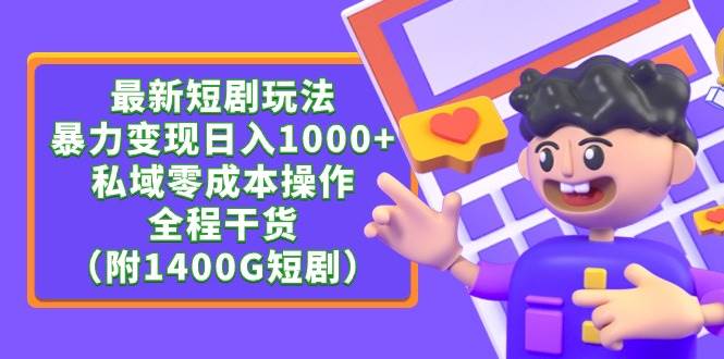 最新短剧玩法，暴力变现日入1000+私域零成本操作，全程干货（附1400G短剧）网创吧-网创项目资源站-副业项目-创业项目-搞钱项目网创吧