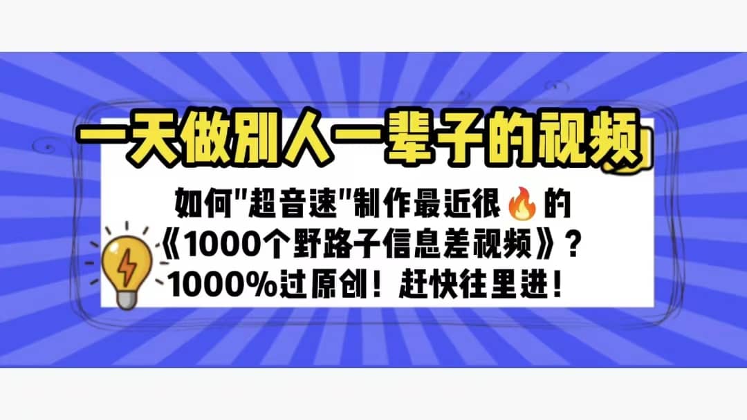 一天做完别一辈子的视频 制作最近很火的《1000个野路子信息差》100%过原创网创吧-网创项目资源站-副业项目-创业项目-搞钱项目网创吧