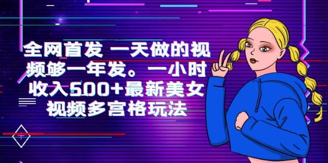 全网首发 一天做的视频够一年发。一小时收入500+最新美女视频多宫格玩法网创吧-网创项目资源站-副业项目-创业项目-搞钱项目网创吧