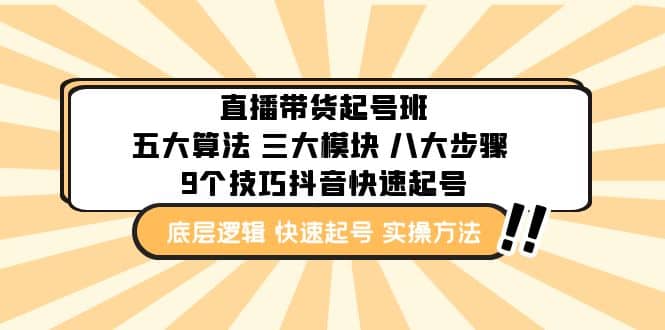 直播带货-起号实操班：五大算法 三大模块 八大步骤 9个技巧抖音快速记号网创吧-网创项目资源站-副业项目-创业项目-搞钱项目网创吧