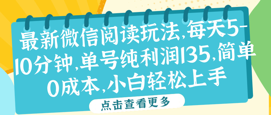 微信阅读最新玩法，每天5-10分钟，单号纯利润135，简单0成本，小白轻松上手网创吧-网创项目资源站-副业项目-创业项目-搞钱项目网创吧