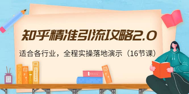 知乎精准引流攻略2.0，适合各行业，全程实操落地演示（16节课）网创吧-网创项目资源站-副业项目-创业项目-搞钱项目网创吧