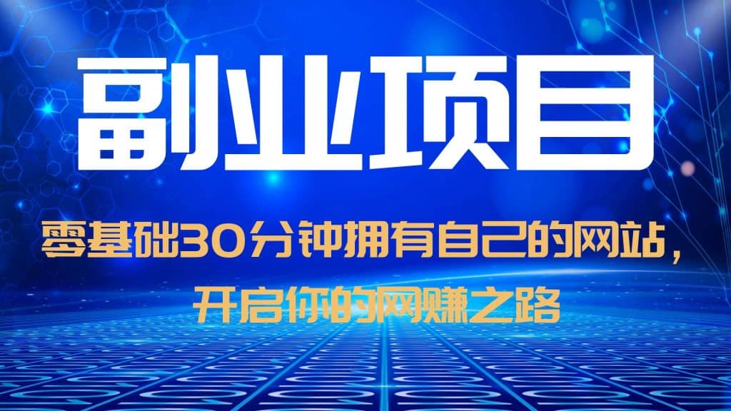 零基础30分钟拥有自己的网站，日赚1000+，开启你的网赚之路（教程+源码）网创吧-网创项目资源站-副业项目-创业项目-搞钱项目网创吧