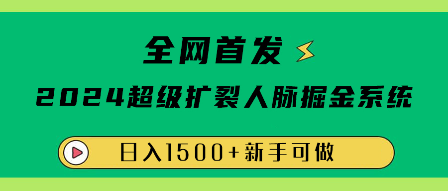 全网首发：2024超级扩列，人脉掘金系统，日入1500+网创吧-网创项目资源站-副业项目-创业项目-搞钱项目网创吧