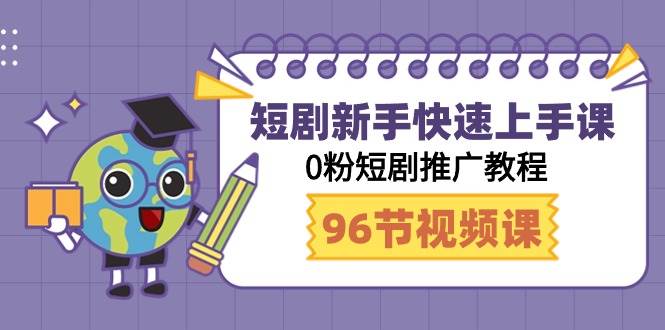 短剧新手快速上手课，0粉短剧推广教程（98节视频课）网创吧-网创项目资源站-副业项目-创业项目-搞钱项目网创吧