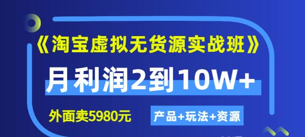 《淘宝虚拟无货源实战班》线上第四期：月利润2到10W+（产品+玩法+资源)网创吧-网创项目资源站-副业项目-创业项目-搞钱项目网创吧