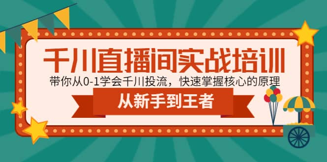 千川直播间实战培训：带你从0-1学会千川投流，快速掌握核心的原理网创吧-网创项目资源站-副业项目-创业项目-搞钱项目网创吧