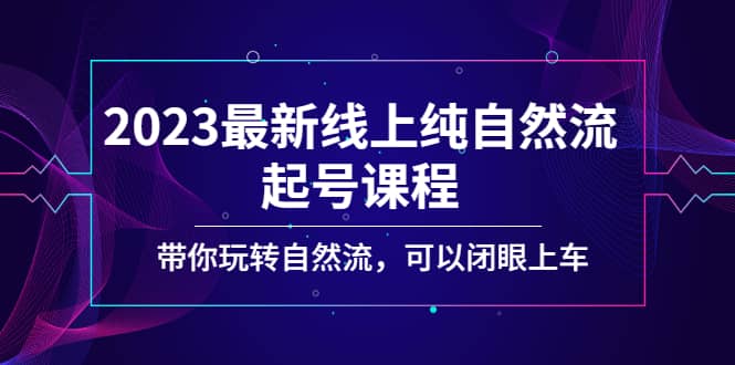 2023最新线上纯自然流起号课程，带你玩转自然流，可以闭眼上车网创吧-网创项目资源站-副业项目-创业项目-搞钱项目网创吧