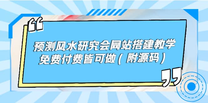 预测风水研究会网站搭建教学，免费付费皆可做（附源码）网创吧-网创项目资源站-副业项目-创业项目-搞钱项目网创吧