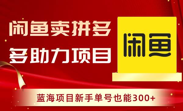 闲鱼卖拼多多助力项目，蓝海项目新手单号也能300+网创吧-网创项目资源站-副业项目-创业项目-搞钱项目网创吧