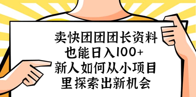 卖快团团团长资料也能日入100+ 新人如何从小项目里探索出新机会网创吧-网创项目资源站-副业项目-创业项目-搞钱项目网创吧