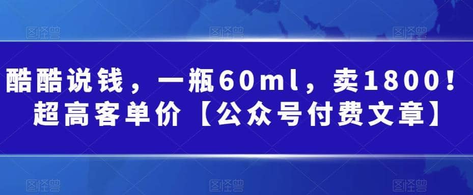 酷酷说钱，一瓶60ml，卖1800！|超高客单价网创吧-网创项目资源站-副业项目-创业项目-搞钱项目网创吧