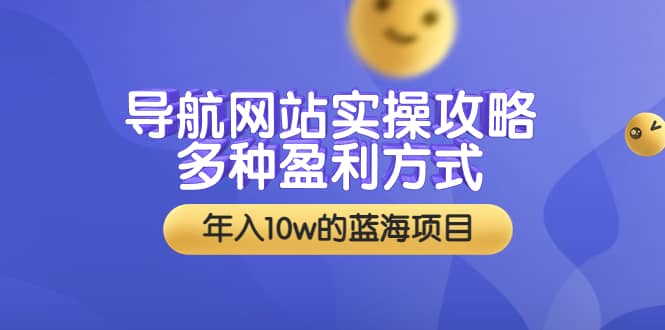 导航网站实操攻略，多种盈利方式，年入10w的蓝海项目（附搭建教学+源码）网创吧-网创项目资源站-副业项目-创业项目-搞钱项目网创吧