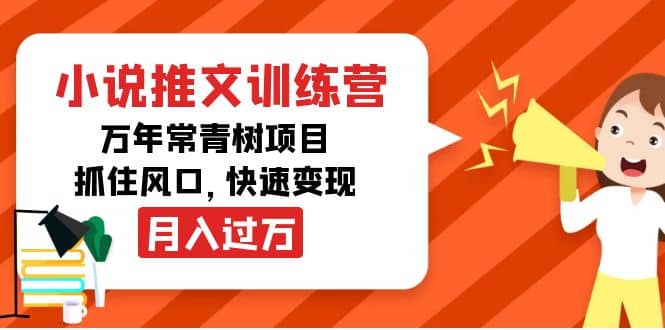 小说推文训练营，万年常青树项目，抓住风口网创吧-网创项目资源站-副业项目-创业项目-搞钱项目网创吧