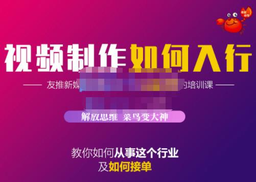 蟹老板·视频制作如何入行，教你如何从事这个行业以及如何接单网创吧-网创项目资源站-副业项目-创业项目-搞钱项目网创吧