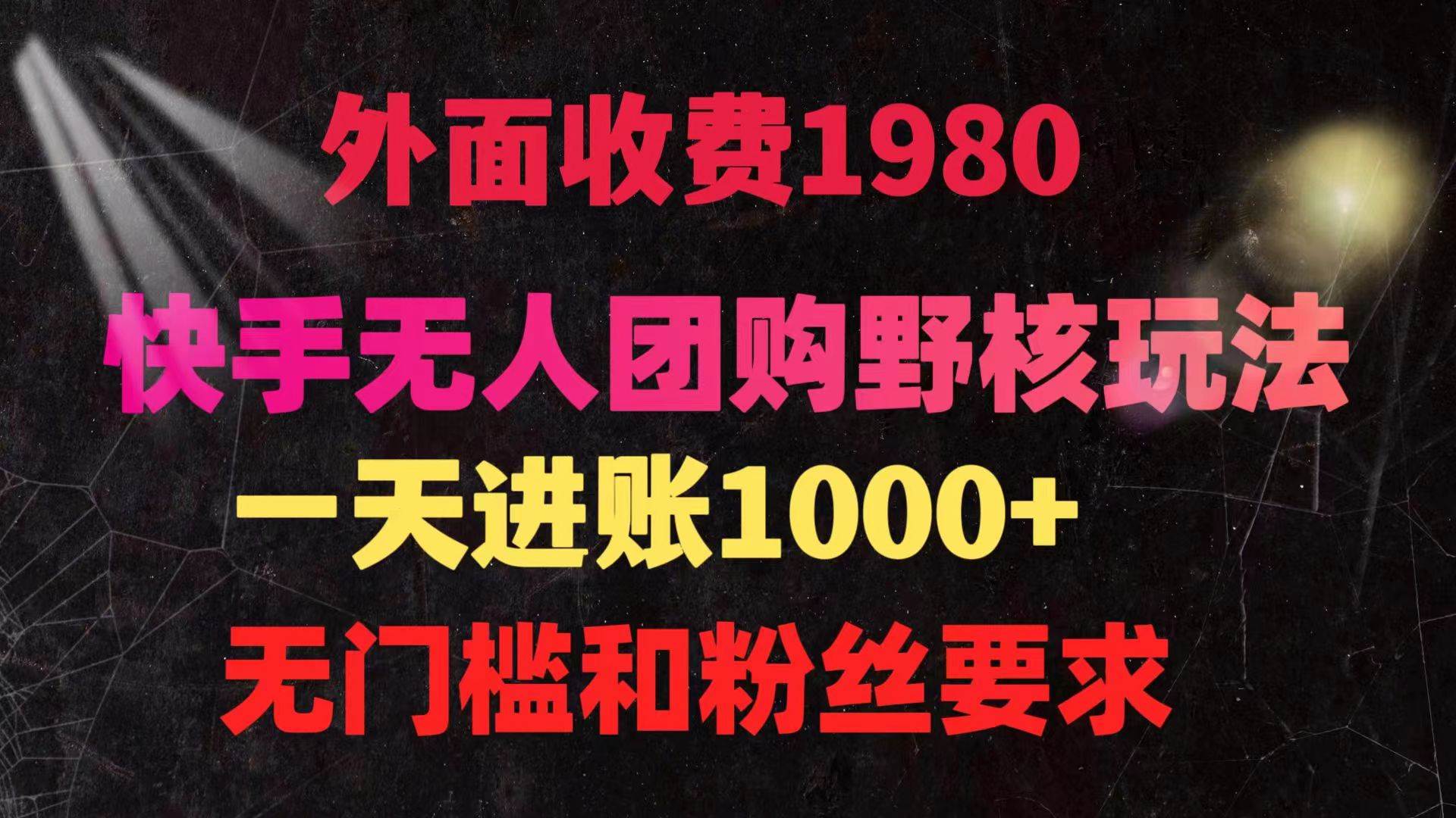 快手无人团购带货野核玩法，一天4位数 无任何门槛网创吧-网创项目资源站-副业项目-创业项目-搞钱项目网创吧