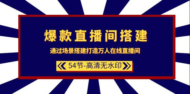 爆款直播间-搭建：通过场景搭建-打造万人在线直播间（54节-高清无水印）网创吧-网创项目资源站-副业项目-创业项目-搞钱项目网创吧