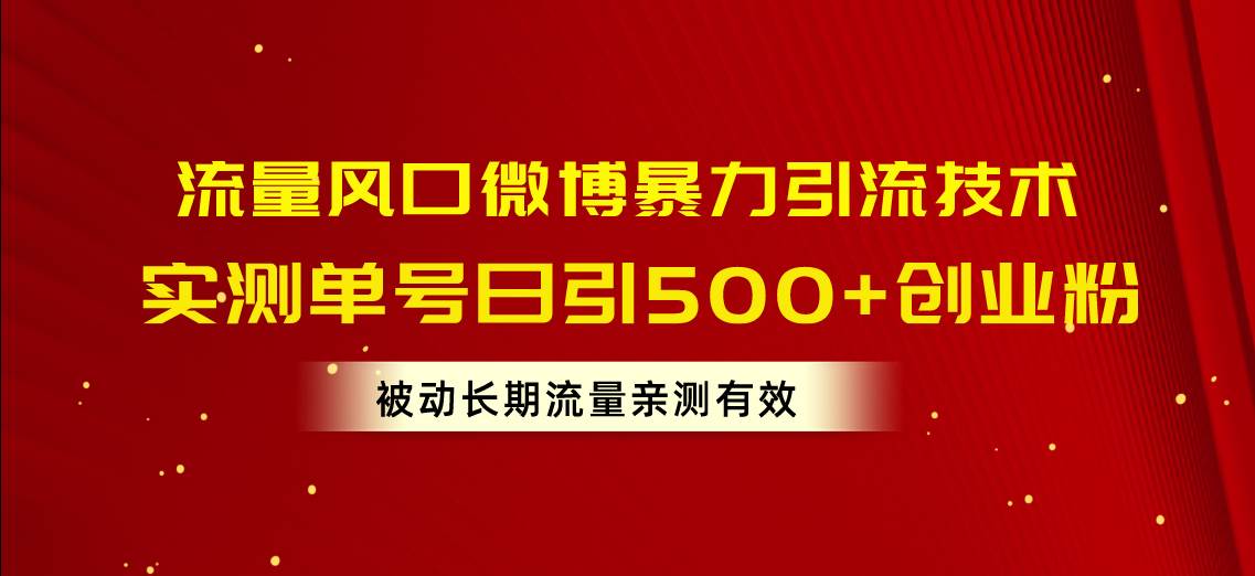 流量风口微博暴力引流技术，单号日引500+创业粉，被动长期流量网创吧-网创项目资源站-副业项目-创业项目-搞钱项目网创吧