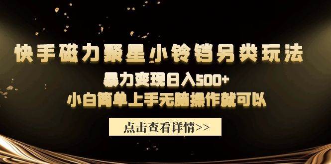 快手磁力聚星小铃铛另类玩法，暴力变现日入500+小白简单上手无脑操作就可以网创吧-网创项目资源站-副业项目-创业项目-搞钱项目网创吧