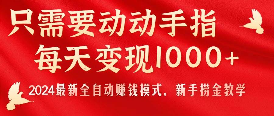 只需要动动手指，每天变现1000+，2024最新全自动赚钱模式，新手捞金教学！网创吧-网创项目资源站-副业项目-创业项目-搞钱项目网创吧