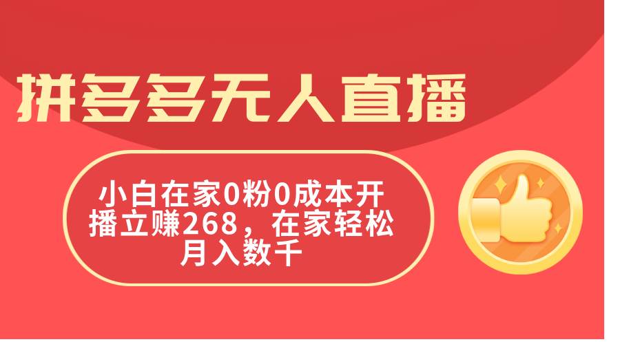 拼多多无人直播，小白在家0粉0成本开播立赚268，在家轻松月入数千网创吧-网创项目资源站-副业项目-创业项目-搞钱项目网创吧