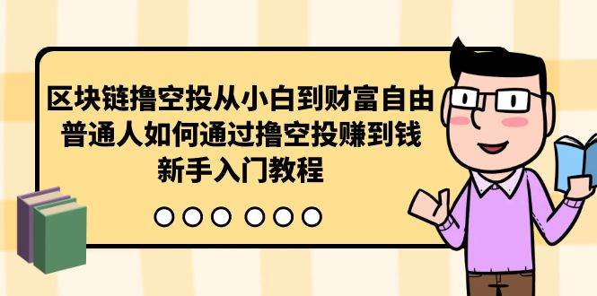 区块链撸空投从小白到财富自由，普通人如何通过撸空投赚钱，新手入门教程网创吧-网创项目资源站-副业项目-创业项目-搞钱项目网创吧