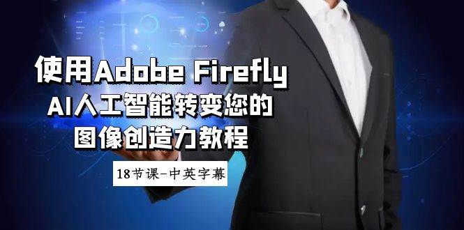 使用Adobe Firefly AI人工智能转变您的图像创造力教程-18节课-中英字幕网创吧-网创项目资源站-副业项目-创业项目-搞钱项目网创吧