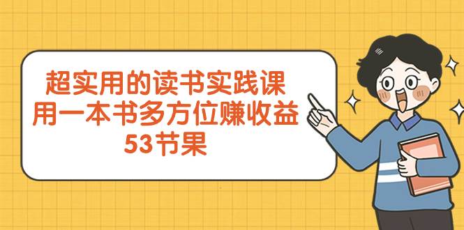 超实用的 读书实践课，用一本书 多方位赚收益（53节课）网创吧-网创项目资源站-副业项目-创业项目-搞钱项目网创吧