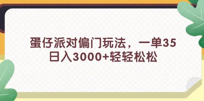 蛋仔派对偏门玩法，一单35，日入3000+轻轻松松网创吧-网创项目资源站-副业项目-创业项目-搞钱项目网创吧