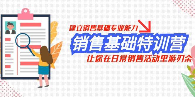 销售基础特训营，建立销售基础专业能力，让你在日常销售活动里游刃余网创吧-网创项目资源站-副业项目-创业项目-搞钱项目网创吧