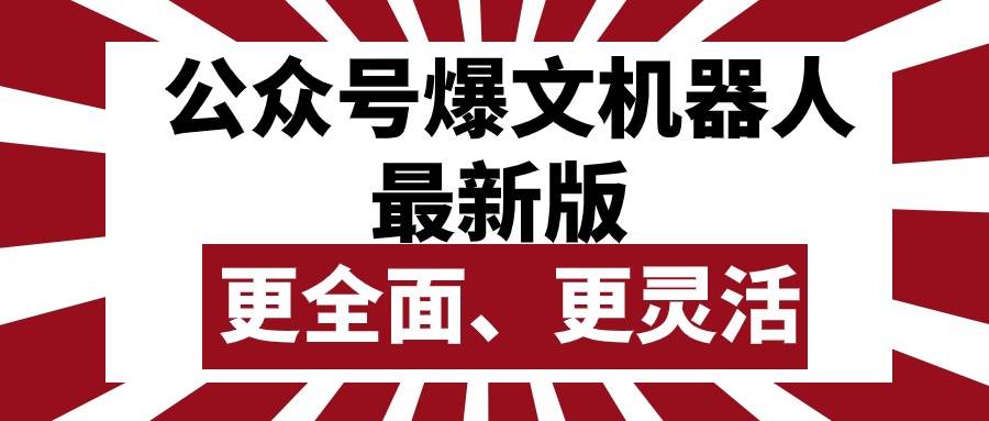 公众号流量主爆文机器人最新版，批量创作发布，功能更全面更灵活网创吧-网创项目资源站-副业项目-创业项目-搞钱项目网创吧