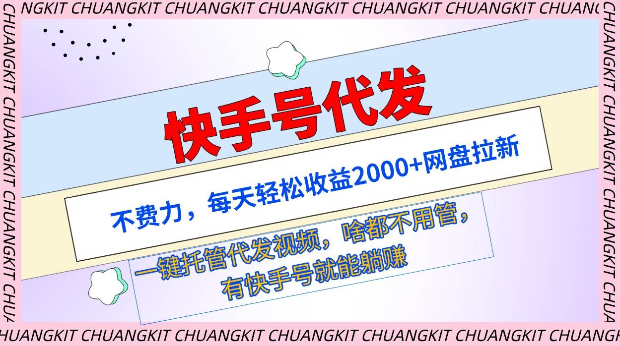 快手号代发：不费力，每天轻松收益2000+网盘拉新一键托管代发视频网创吧-网创项目资源站-副业项目-创业项目-搞钱项目网创吧