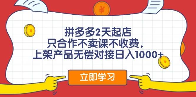 拼多多2天起店，只合作不卖课不收费，上架产品无偿对接日入1000+网创吧-网创项目资源站-副业项目-创业项目-搞钱项目网创吧