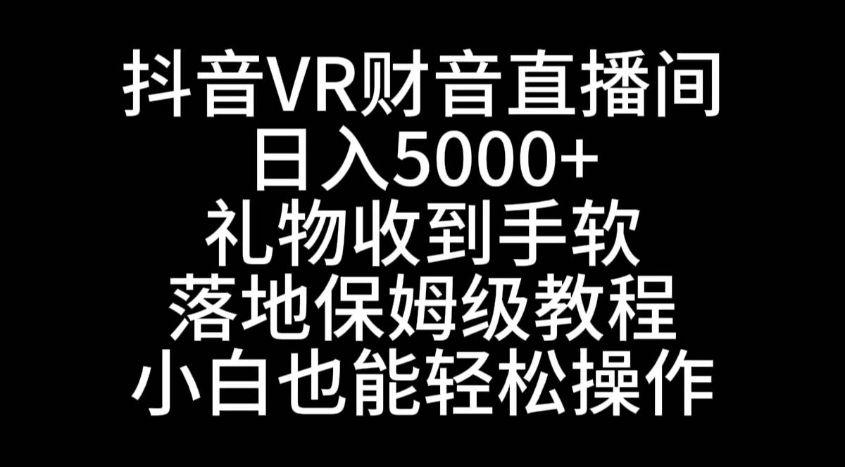 抖音VR财神直播间，日入5000+，礼物收到手软，落地式保姆级教程，小白也…网创吧-网创项目资源站-副业项目-创业项目-搞钱项目网创吧